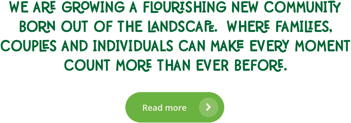 We are growing a flourishing new community born out of the landscape.